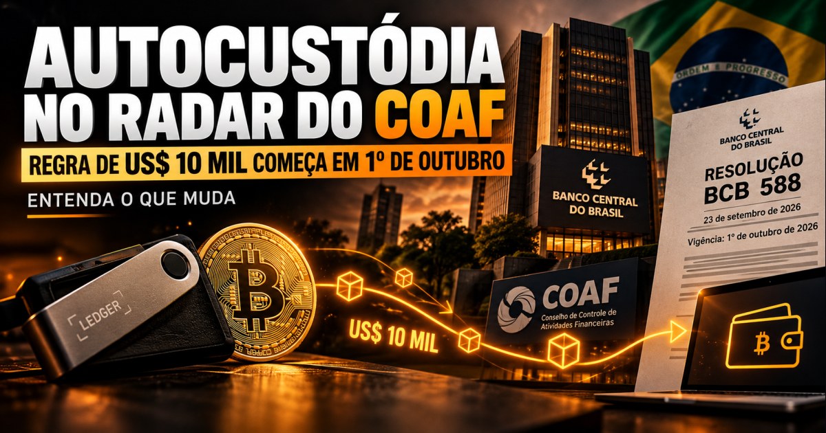 Autocustódia entra no radar do Coaf: regra de US$ 10 mil vale a partir de 1º de outubro de 2026